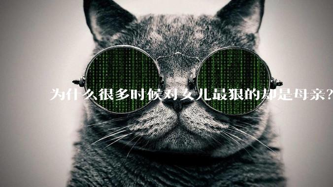 为什么很多时候对女儿最狠的却是母亲？
