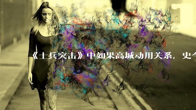 《士兵突击》中如果高城动用关系，史今能不能留下来？