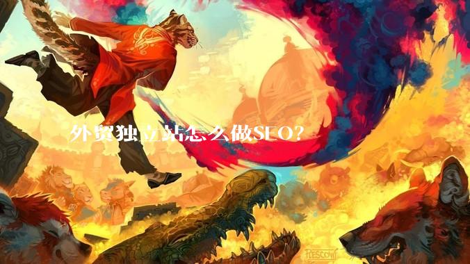 外贸独立站怎么做SEO？