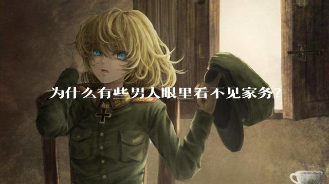为什么有些男人眼里看不见家务？