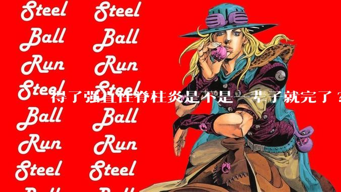得了强直性脊柱炎是不是一辈子就完了?