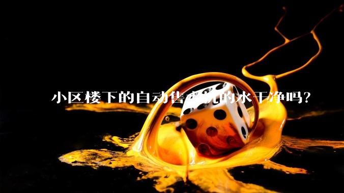 小区楼下的自动售水机的水干净吗？